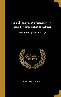 Das lteste Matrikel-buch der Universitt Krakau: Beschreibung und Auszge - Zeissberg, Heinrich