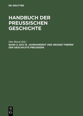 Das 19. Jahrhundert Und Gro?e Themen Der Geschichte Preu?ens - B?sch, Otto (Editor), and Mieck, Ilja (Contributions by), and Neugebauer, Wolfgang (Contributions by)
