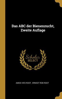 Das ABC Der Bienenzucht, Zweite Auflage - Root, Amos Ives, and Ernest Rob Root (Creator)