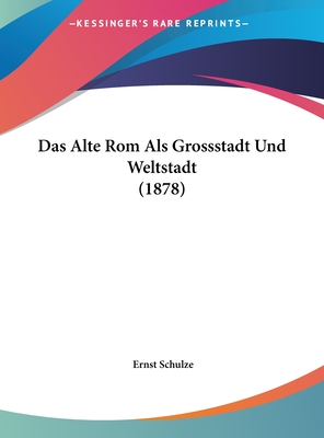 Das Alte ROM ALS Grossstadt Und Weltstadt (1878) - Schulze, Ernst