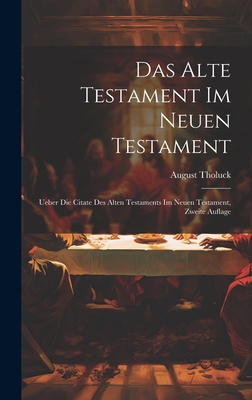 Das Alte Testament im Neuen Testament: Ueber die Citate des Alten Testaments im Neuen Testament, Zweite Auflage - Tholuck, August