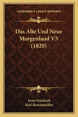 Das Alte Und Neue Morgenland V5 (1820) - Friedrich, Ernst, and Rosenmueller, Karl