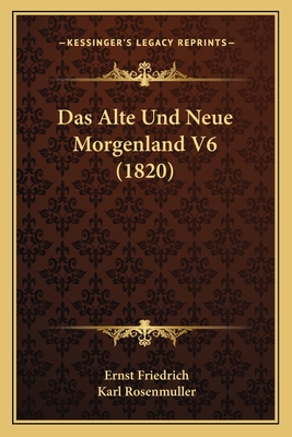 Das Alte Und Neue Morgenland V6 (1820) - Friedrich, Ernst, and Rosenmuller, Karl