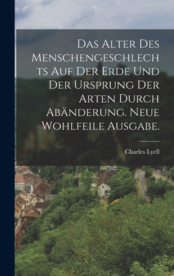 Das Alter des Menschengeschlechts auf der Erde und der Ursprung der Arten durch Abnderung. Neue wohlfeile Ausgabe. - Lyell, Charles