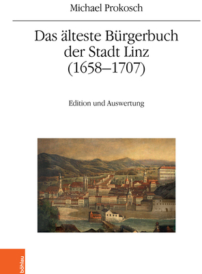 Das Alteste Burgerbuch Der Stadt Linz (1658-1707): Edition Und Auswertung - Prokosch, Michael