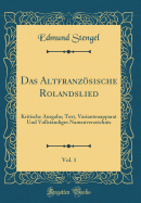 Das Altfranzsische Rolandslied, Vol. 1: Kritische Ausgabe; Text, Variantenapparat Und Vollst?ndiges Namenverzeichnis (Classic Reprint)