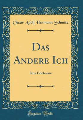 Das Andere Ich: Drei Erlebnisse (Classic Reprint) - Schmitz, Oscar Adolf Hermann