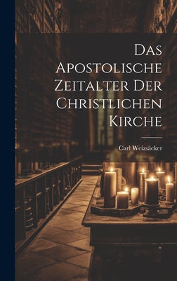 Das Apostolische Zeitalter der Christlichen Kirche - Weizscker, Carl