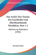 Das Archiv Des Vereins Fur Geschichte Und Alterthumskunde Westfalens, Part 1-2: Abtheilung Paderborn (1905)