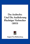 Das Asylrecht: Und Die Auslieferung Fluchtiger Verbrecher (1853)