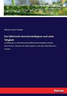 Das bhmische Kommerzkollegium und seine T?tigkeit: ein Beitrag zur Geschichte des bhmischen Handels und der bhmischen Industrie im Jahrhunderte nach dem Westf?lischen Frieden