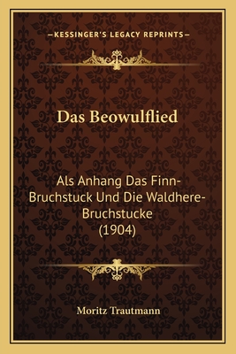 Das Beowulflied: Als Anhang Das Finn-Bruchstuck Und Die Waldhere-Bruchstucke (1904) - Trautmann, Moritz (Translated by)