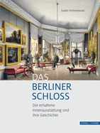 Das Berliner Schloss: Die Erhaltene Innenausstattung Und Ihre Geschichte