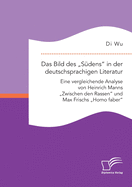 Das Bild des "S?dens in der deutschsprachigen Literatur: Eine vergleichende Analyse von Heinrich Manns "Zwischen den Rassen und Max Frischs "Homo faber
