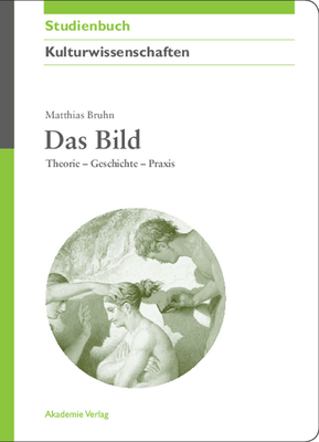 Das Bild: Theorie - Geschichte - Praxis - Bruhn, Matthias