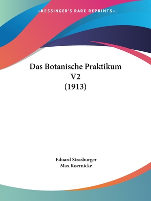 Das Botanische Praktikum V2 (1913) - Strasburger, Eduard, and Koernicke, Max (Editor)