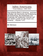 Das britische Reich in America: worinnen enthalten die Geschichte der Entdeckung, die Aufrichtung, des Anwachses und Zustandes der englischen Colonien auf dem festen Lande und den Insuln von America ... Volume 1 of 2