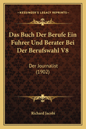 Das Buch Der Berufe Ein Fuhrer Und Berater Bei Der Berufswahl V8: Der Journalist (1902)