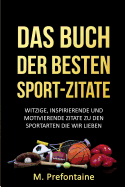 Das Buch Der Besten Sport-Zitate: Witzige, Inspirierende Und Motivierende Zitate Zu Den Sportarten Die Wir Lieben