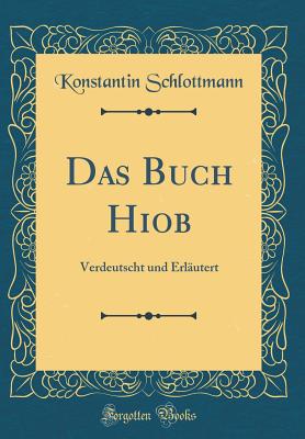 Das Buch Hiob: Verdeutscht Und Erl?utert (Classic Reprint) - Schlottmann, Konstantin