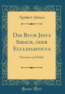 Das Buch Jesus Sirach, Oder Ecclesiasticus: Ubersetzt Und Erklart (Classic Reprint)