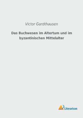 Das Buchwesen Im Altertum Und Im Byzantinischen Mittelalter - Gardthausen, Victor