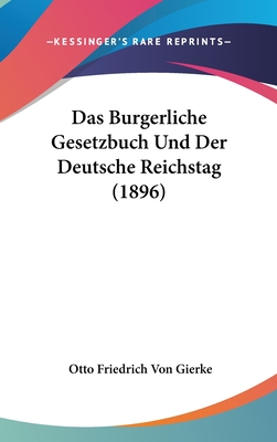 Das Burgerliche Gesetzbuch Und Der Deutsche Reichstag (1896) - Gierke, Otto Friedrich Von