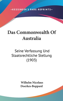 Das Commonwealth Of Australia: Seine Verfassung Und Staatsrechtliche Stellung (1903) - Doerkes-Boppard, Wilhelm Nicolaus