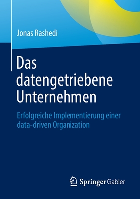 Das datengetriebene Unternehmen: Erfolgreiche Implementierung einer data-driven Organization - Rashedi, Jonas, and Greiner, Ramona (Contributions by), and Geuer, Marco (Contributions by)