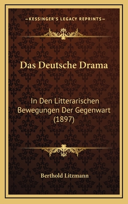 Das Deutsche Drama: In Den Litterarischen Bewegungen Der Gegenwart (1897) - Litzmann, Berthold