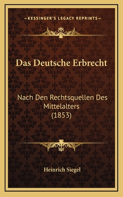 Das Deutsche Erbrecht: Nach Den Rechtsquellen Des Mittelalters (1853) - Siegel, Heinrich