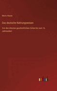 Das deutsche Nahrungswesen: Von den ltesten geschichtlichen Zeiten bis zum 16. Jahrhundert