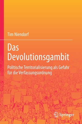 Das Devolutionsgambit: Politische Territorialisierung als Gefahr fur die Verfassungsordnung - Niendorf, Tim