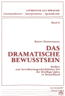 Das Dramatische Bewusstsein: Studien Zum Bewutseinsgeschichtlichen Ort Der Dreiiger Jahre in Deutschland