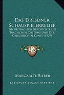 Das Dresdner Schauspielerrelief: Ein Beitrag Zur Geschichte Des Tragischen Costums Und Der Griechischen Kunst (1907)