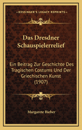 Das Dresdner Schauspielerrelief: Ein Beitrag Zur Geschichte Des Tragischen Costums Und Der Griechischen Kunst (1907)