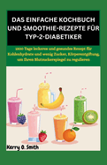 Das Einfache Kochbuch Und Smoothie-Rezepte F?r Typ-2-Diabetiker: 1500 Tage leckeres und gesundes Rezept f?r Kohlenhydrate und wenig Zucker, Krperentgiftung, um Ihren Blutzuckerspiegel zu reguliere