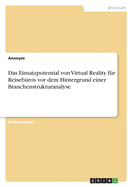 Das Einsatzpotential von Virtual Reality fr Reisebros vor dem Hintergrund einer Branchenstrukturanalyse