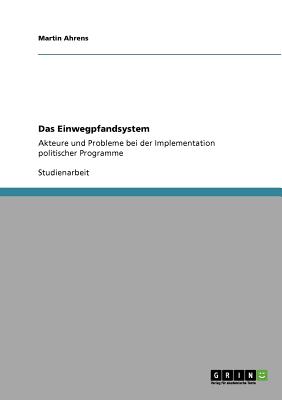 Das Einwegpfandsystem: Akteure und Probleme bei der Implementation politischer Programme - Ahrens, Martin