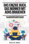 Das einzige Buch, das M?nner mit ADHS brauchen: Alles, um Ablenkungen zu besiegen, Ihr Leben zu organisieren und Beziehungen zu verbessern