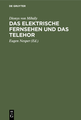 Das elektrische Fernsehen und das Telehor - Mihly, Dionys Von, and Nesper, Eugen (Editor)