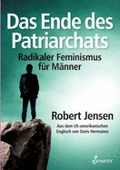 Das Ende des Patriarchats: Radikaler Feminismus fr Mnner