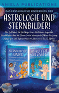 Das erstaunliche Kinderbuch der Astrologie und Sternbilder!: Der Leitfaden f?r Anf?nger zum Weltraum, legend?re Geschichten ?ber die Sterne sowie interessante Fakten f?r junge Astrologen und Astronomen im Alter von 8 bis 12 Jahren