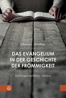 Das Evangelium in Der Geschichte Der Frommigkeit: Kirchengeschichtliche Aufsatze - Schilling, Johannes, and Korsch, Dietrich (Editor), and Lohrengel, Jan (Editor)