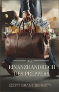 Das Finanzhandbuch des Preppers: Ein umfassender Leitfaden zur Sicherung von Vermgens, Bewltigung von Krisen und zum Gedeihen in der Unsicherheit