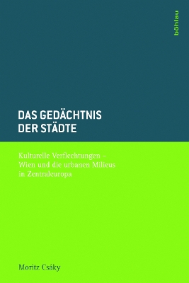 Das Gedachtnis Der Stadte: Kulturelle Verflechtungen - Wien Und Die Urbanen Milieus in Zentraleuropa - Csaky, Moritz