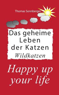 Das geheime Leben der Katzen, Wildkatzen: Happy up your life - Sonnberger, Thomas