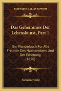 Das Geheimniss Der Lebenskunst, Part 1: Ein Wanderbuch Fur Alle Freunde Des Nachdenkens Und Der Erhebung (1858)