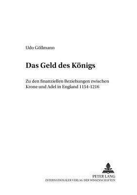 Das Geld Des Koenigs: Zu Den Finanziellen Beziehungen Zwischen Krone Und Adel in England 1154-1216 - Keller, Hagen (Editor), and G÷llmann, Udo