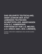Das Gelehrte Teutschland, Oder Lexikon Der Jetzt Lebenden Teutschen Schriftsteller, Vol. 8 (Classic Reprint)